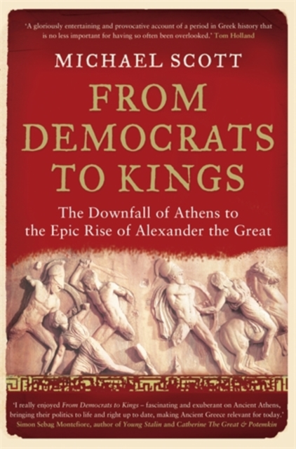 From Democrats to Kings : The Downfall of Athens to the Epic Rise of Alexander the Great, Paperback / softback Book