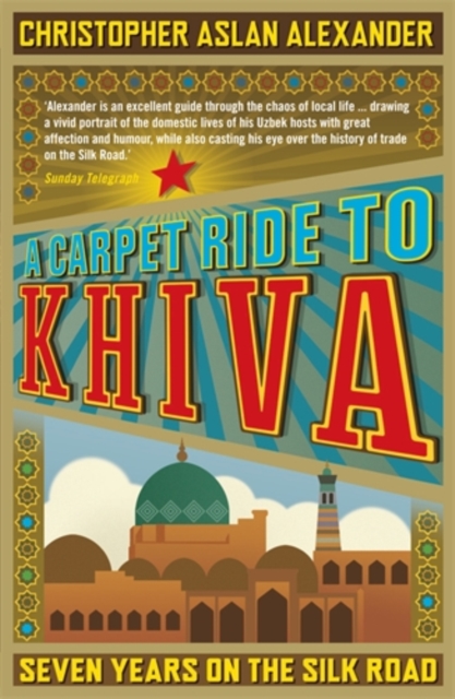 A Carpet Ride to Khiva : Seven Years on the Silk Road, Paperback / softback Book
