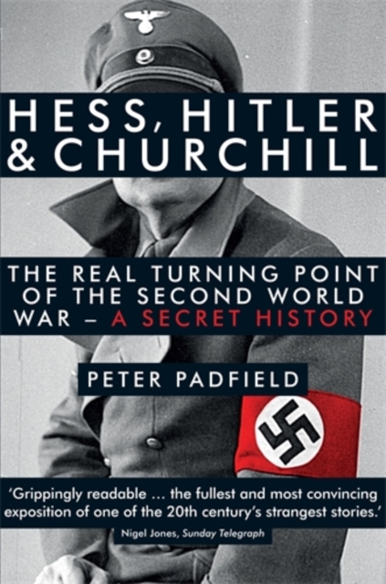 Hess, Hitler and Churchill : The Real Turning Point of the Second World War - A Secret History, Paperback / softback Book