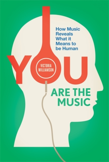 You Are the Music : How Music Reveals What it Means to be Human, Paperback / softback Book