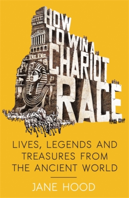 How to Win a Roman Chariot Race : Lives, Legends and Treasures from the Ancient World, Paperback / softback Book