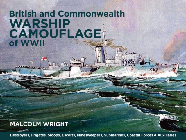 British and Commonwealth Warship Camouflage of WW II : Destroyers, Frigates, Sloops, Escorts, Minesweepers, Submarines, Coastal Forces and Auxiliaries, Hardback Book