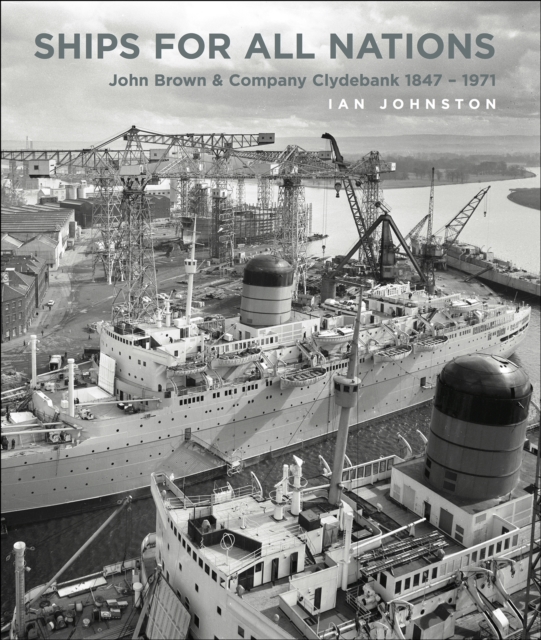 Ships for all Nations : John Brown & Company Clydebank, 1847-1971, EPUB eBook