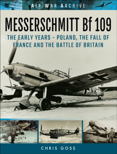 Messerschmitt Bf 109 : The Early Years-Poland, the Fall of France and the Battle of Britain, PDF eBook