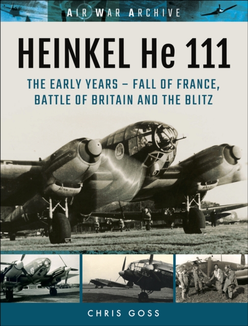 Heinkel He 111 : The Early Year-Fall of France, Battle of Britain and the Blitz, EPUB eBook