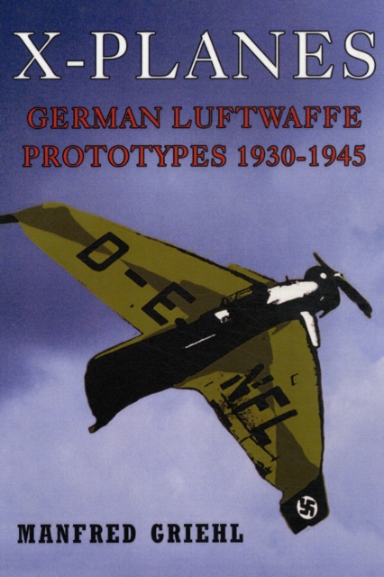 X-Planes: German Luftwaffe Prototypes 1930-1945, Hardback Book