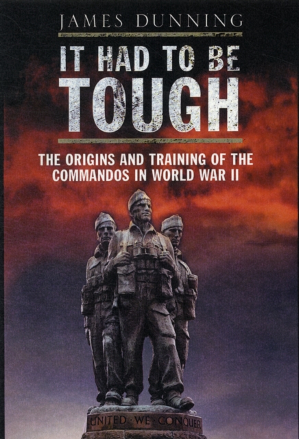 It Had to be Tough: The Origins and Training of the Commandos in World War II, Paperback / softback Book