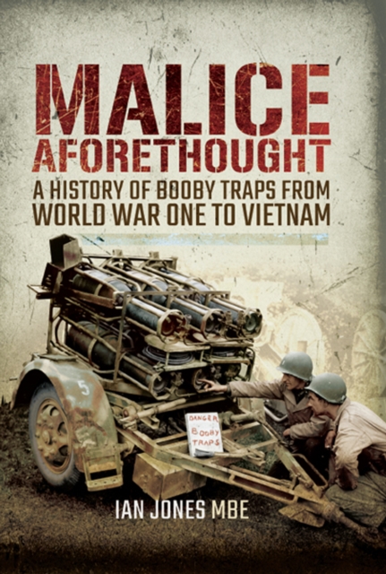 Malice Aforethought : A History of Booby Traps from the First World War to Vietnam, PDF eBook