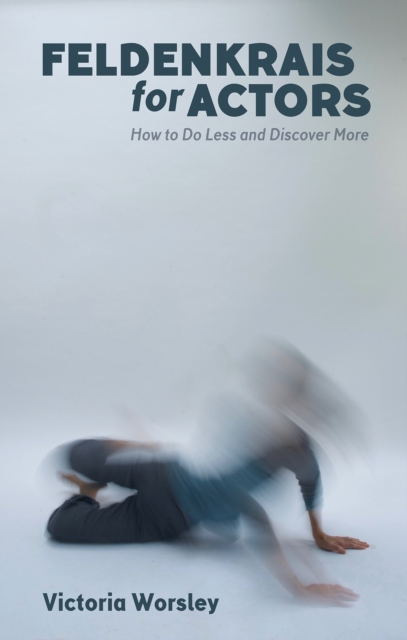 Feldenkrais for Actors : How to Do Less and Discover More, Paperback / softback Book