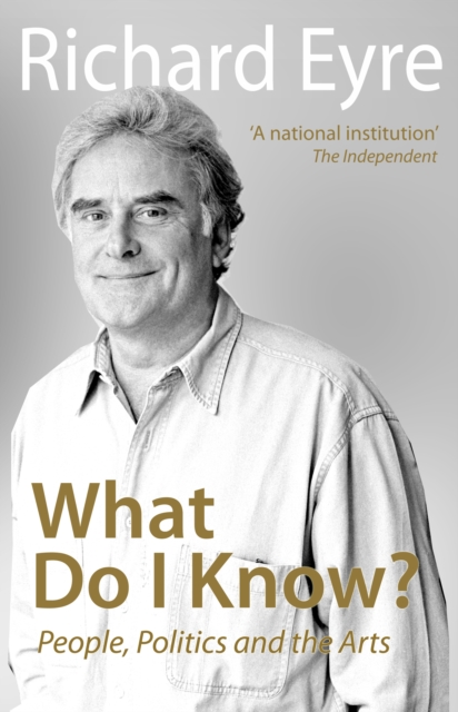What Do I Know? : People, Politics and the Arts, Hardback Book