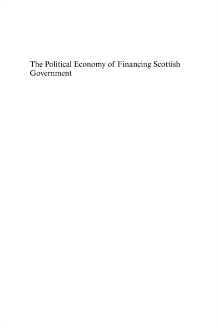 Political Economy of Financing Scottish Government : Considering a New Constitutional Settlement for Scotland, PDF eBook
