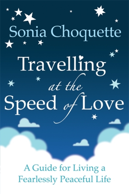 Travelling at the Speed of Love : A Guide for Living a Fearlessly Peaceful Life, Paperback / softback Book