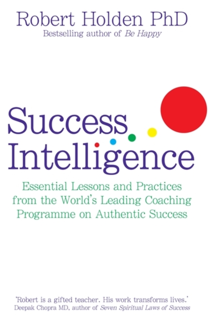Success Intelligence : Essential Lessons and Practices from the World's leading Coaching Programme on Authentic Success, Paperback / softback Book