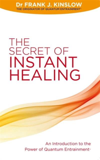 The Secret of Instant Healing : An Introduction to the Power of Quantum Entrainment®, Paperback / softback Book