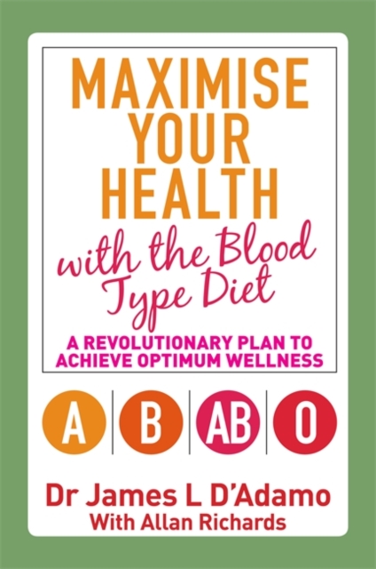 Maximise Your Health with the Blood Type Diet : A Revolutionary Plan to Achieve Optimum Wellness, Paperback / softback Book