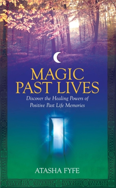 Magic Past Lives : Discover the Healing Powers of Positive Past Life Memories, Paperback / softback Book