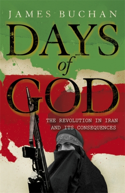 Days of God : The Revolution in Iran and Its Consequences, Hardback Book