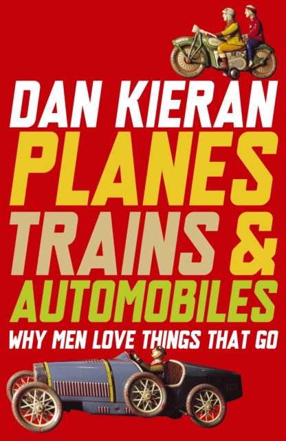 Planes, Trains and Automobiles : Why Men Like Things that Go, EPUB eBook