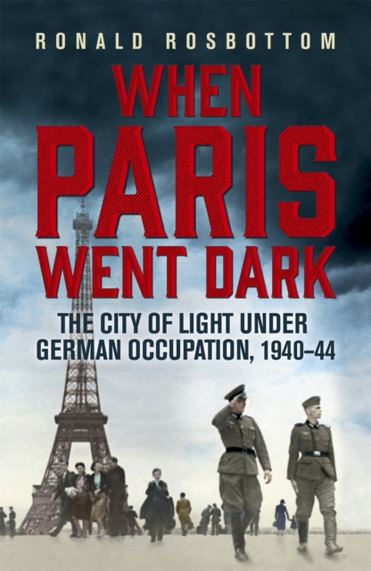 When Paris Went Dark : The City of Light Under German Occupation, 1940-44, Paperback / softback Book