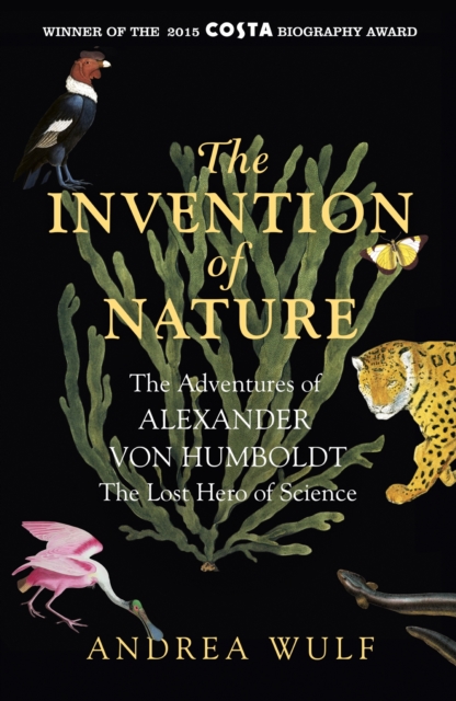 The Invention of Nature : The Adventures of Alexander von Humboldt, the Lost Hero of Science: Costa & Royal Society Prize Winner, EPUB eBook
