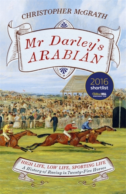 Mr Darley's Arabian : High Life, Low Life, Sporting Life: A History of Racing in 25 Horses, Hardback Book
