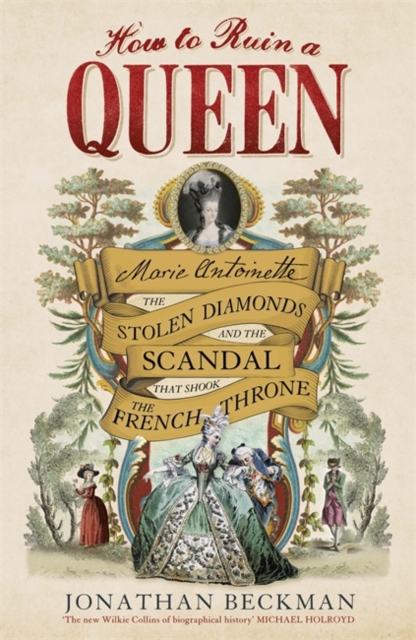 How to Ruin a Queen : Marie Antoinette, the Stolen Diamonds and the Scandal That Shook the French Throne, Hardback Book