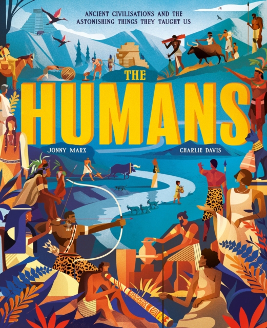 The Humans : Ancient civilisations and the astonishing things they taught us, Hardback Book