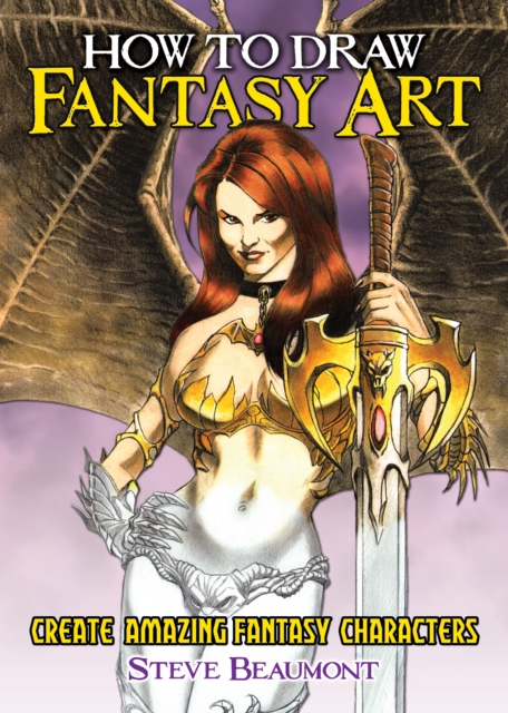 How to Draw Fantasy Art : Create Amazing Fantasy Characters, Paperback Book