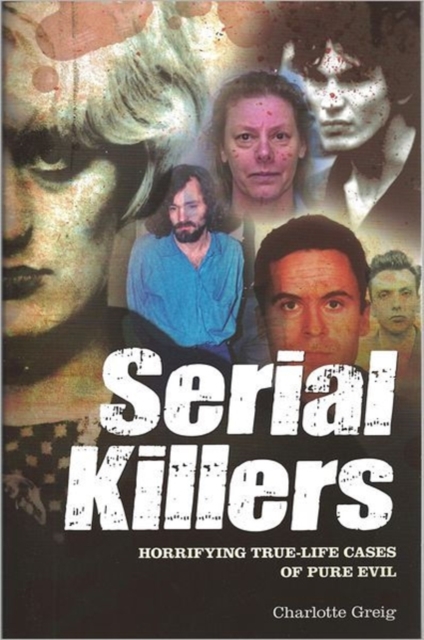 Serial Killers : Horrifying True-Life Cases of Pure Evil, Paperback Book
