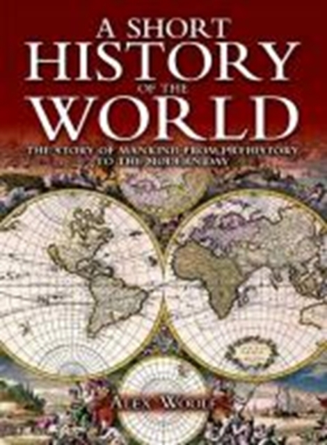 A Short History of the World : The Story of Mankind from Prehistory to the Modern Day, Hardback Book