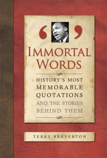 Immortal Words : History's Most Memorable Quotations and the Stories Behind Them, Hardback Book