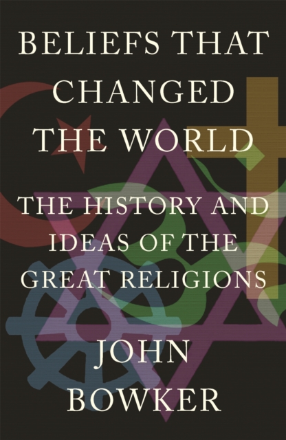 Beliefs that Changed the World : The History and Ideas of the Great Religions, Paperback / softback Book