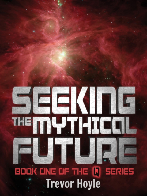Seeking the Mythical Future : Book One of the Q Series, EPUB eBook