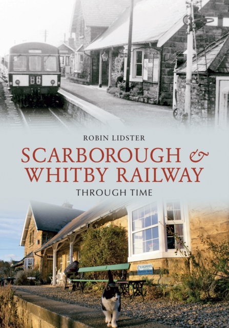 Scarborough and Whitby Railway Through Time, Paperback / softback Book