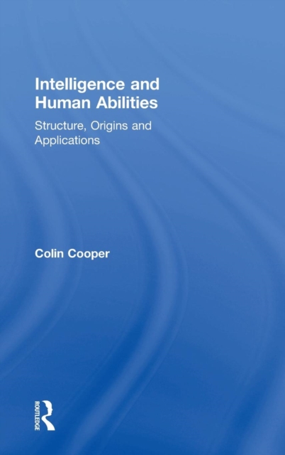 Intelligence and Human Abilities : Structure, Origins and Applications, Hardback Book
