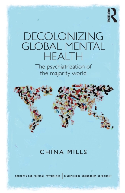 Decolonizing Global Mental Health : The psychiatrization of the majority world, Paperback / softback Book