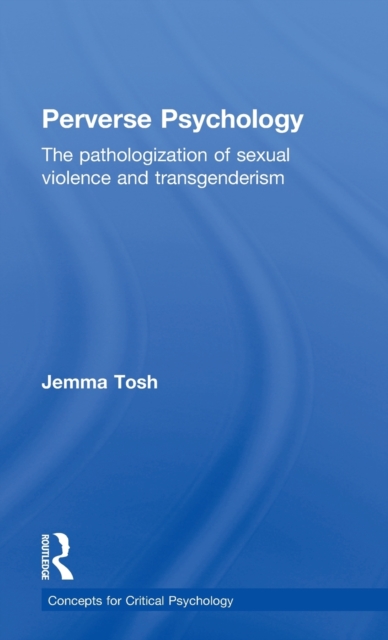 Perverse Psychology : The pathologization of sexual violence and transgenderism, Hardback Book