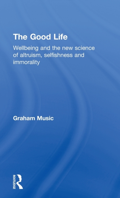 The Good Life : Wellbeing and the new science of altruism, selfishness and immorality, Hardback Book
