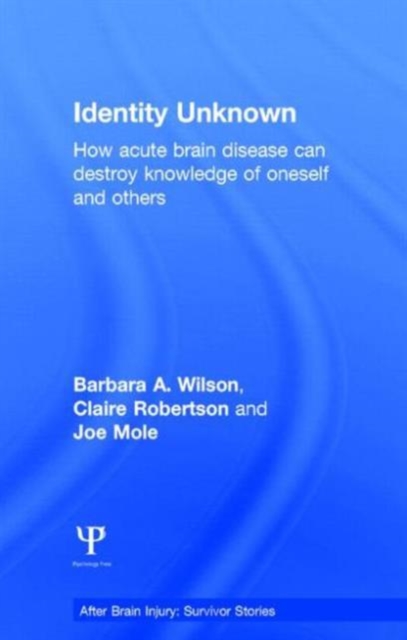Identity Unknown : How acute brain disease can destroy knowledge of oneself and others, Hardback Book