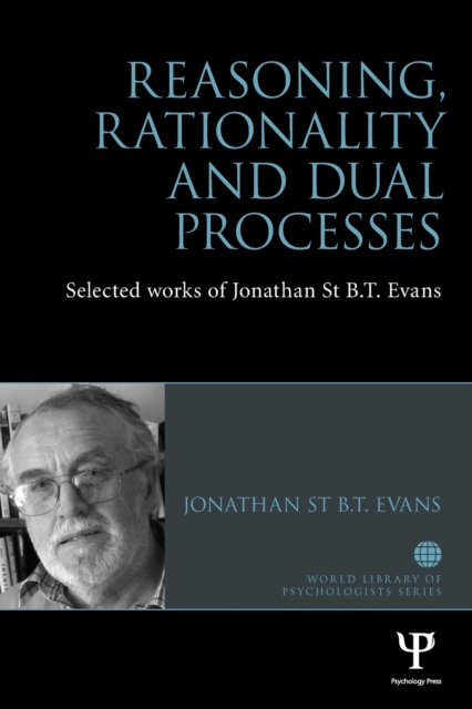 Reasoning, Rationality and Dual Processes : Selected works of Jonathan St B.T. Evans, Paperback / softback Book