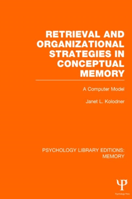 Retrieval and Organizational Strategies in Conceptual Memory (PLE: Memory) : A Computer Model, Hardback Book