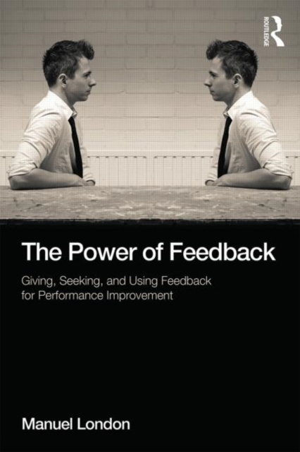 The Power of Feedback : Giving, Seeking, and Using Feedback for Performance Improvement, Paperback / softback Book