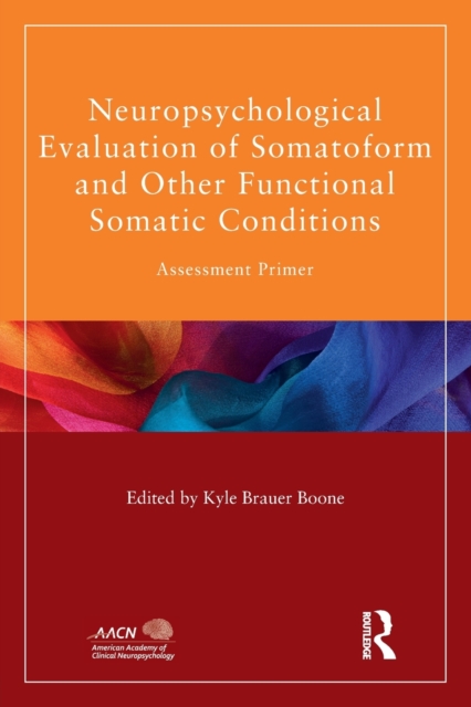 Neuropsychological Evaluation of Somatoform and Other Functional Somatic Conditions : Assessment Primer, Paperback / softback Book