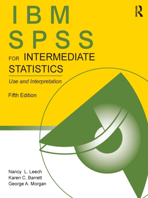 IBM SPSS for Intermediate Statistics : Use and Interpretation, Fifth Edition, Paperback / softback Book