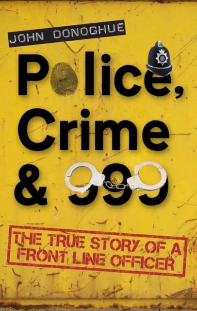 Police, Crime & 999 : The True Story of a Front Line Officer, Paperback / softback Book