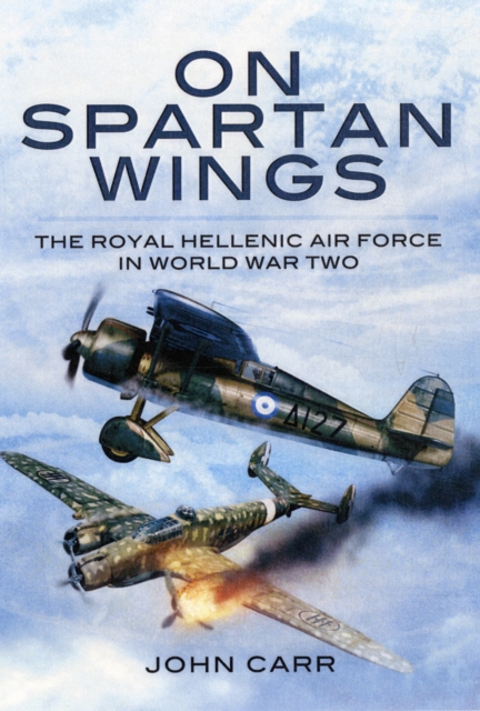On Spartan Wings: The Royal Hellenic Air Force in World War Two, Hardback Book