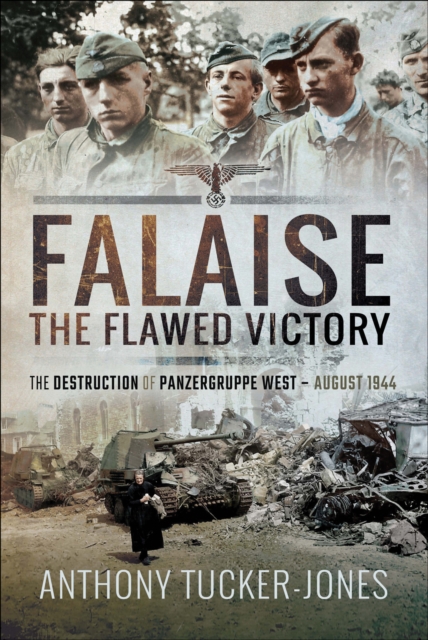Falaise : The Flawed Victory-The Destruction of Panzergruppe West, August 1944, EPUB eBook