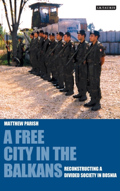 A Free City in the Balkans : Reconstructing a Divided Society in Bosnia, Hardback Book