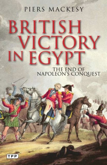 British Victory in Egypt : The End of Napoleon's Conquest, Paperback / softback Book