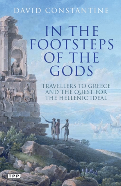In the Footsteps of the Gods : Travellers to Greece and the Quest for the Hellenic Ideal, Paperback / softback Book